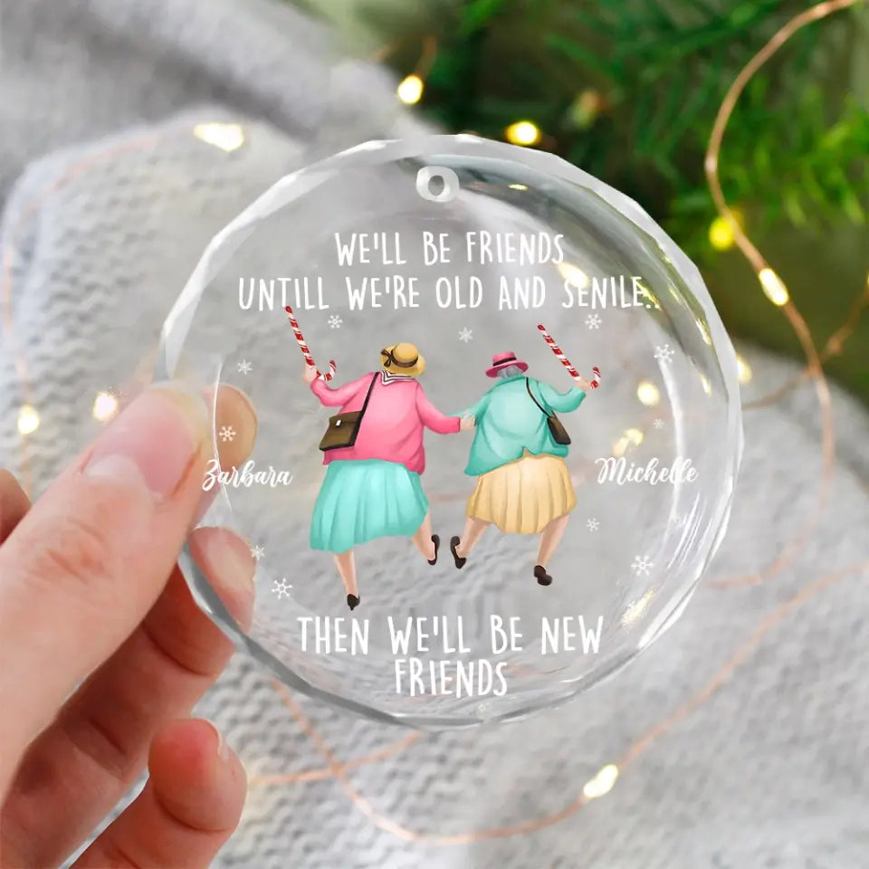 We'll Be Friends Until We're Old And Senile, Transparent Glass/Acrylic Ornament, Gift For Friends, Besties