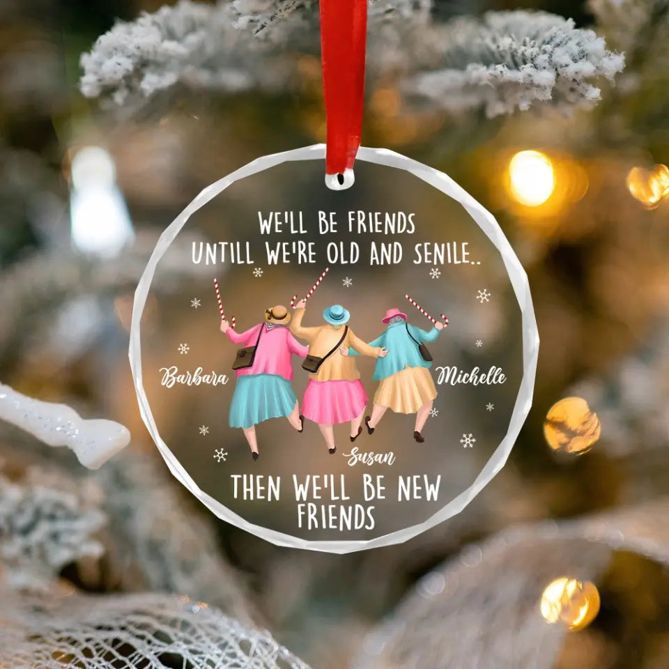 We'll Be Friends Until We're Old And Senile, Transparent Glass/Acrylic Ornament, Gift For Friends, Besties