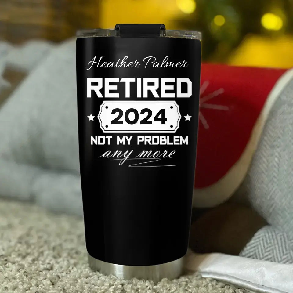 Retired, Not My Problem Any More -Personalized Stainless Steel Tumbler - Retirement Gift