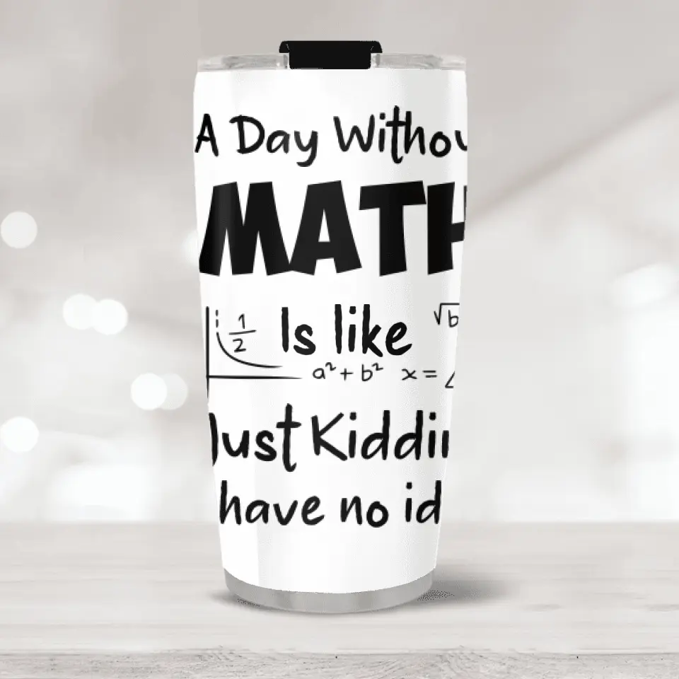 A Day Without Math Is Like - Personalized Stainless 20oz Tumbler - Gifts For Teacher Women Men From Student Graduation Appreciation Presents Math Classroom Decorations For Teachers - 305IHPNPTU549