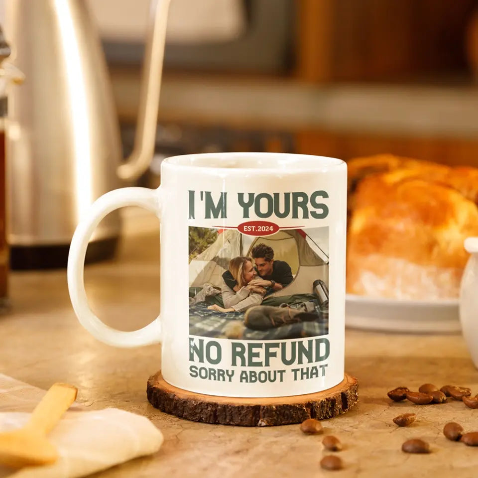 I'm Yours No Refund Sorry About That 11oz 15oz White Mug