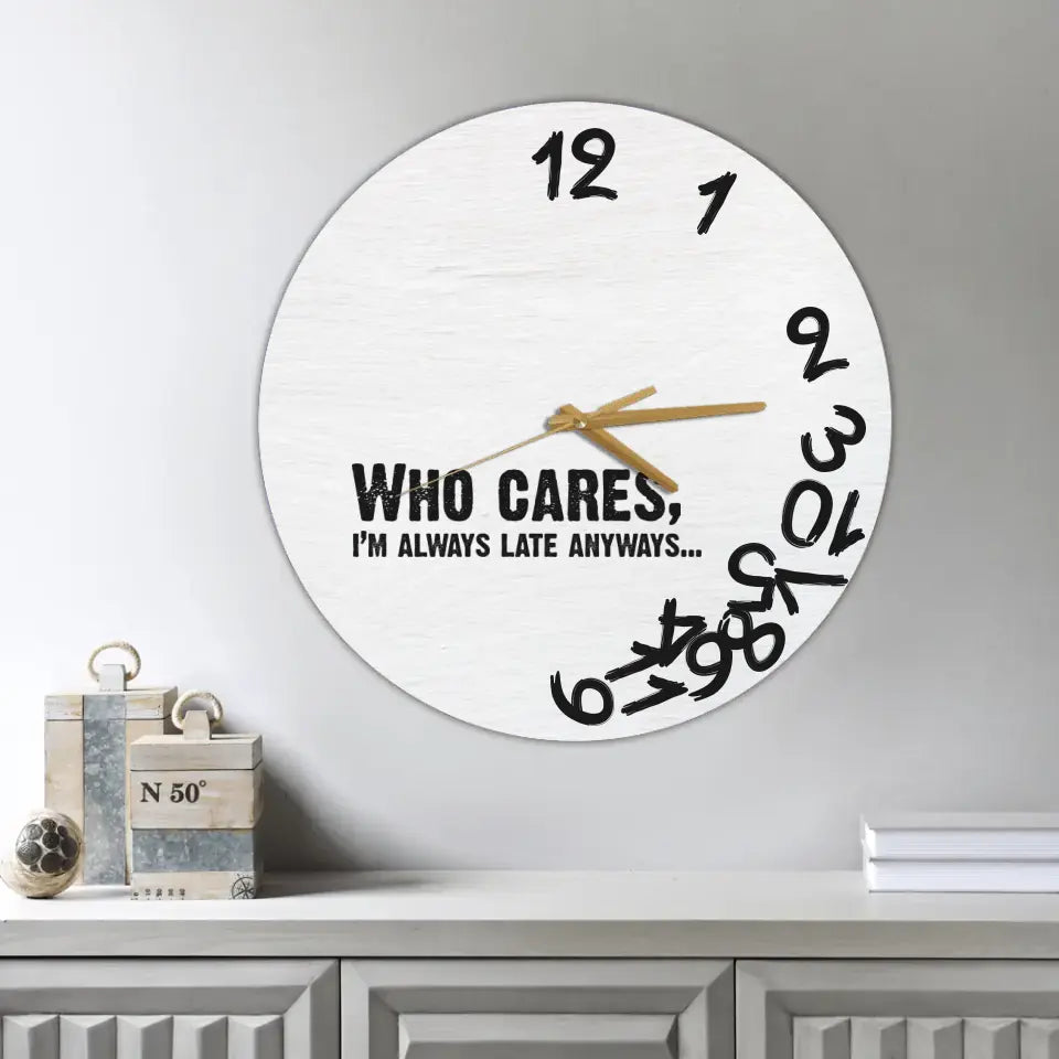 Who Cares? I'm Late Anyways - Wooden Wall Clock