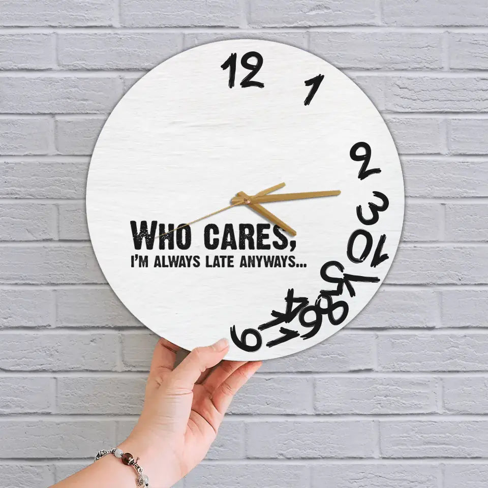 Who Cares? I'm Late Anyways - Wooden Wall Clock
