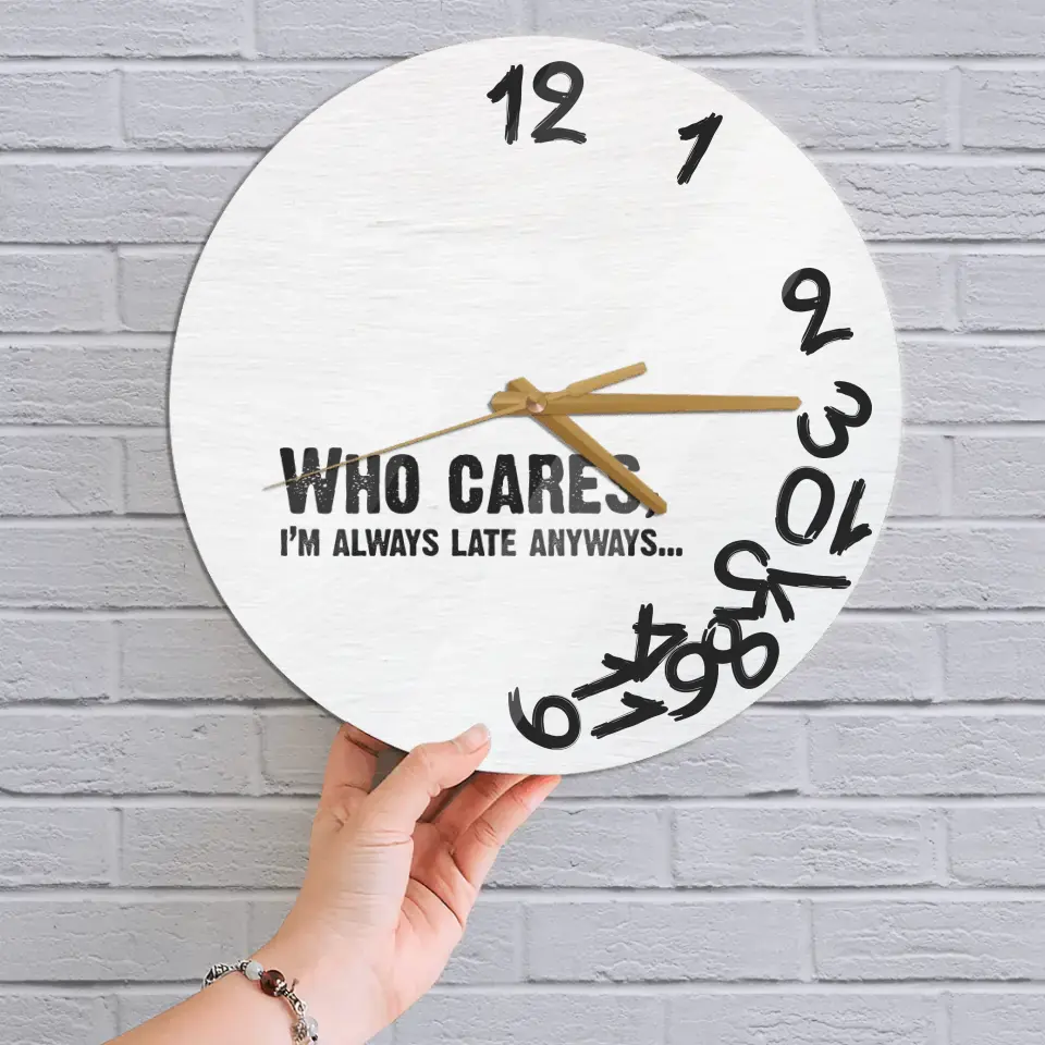 Who Cares? I'm Late Anyways - Wooden Wall Clock