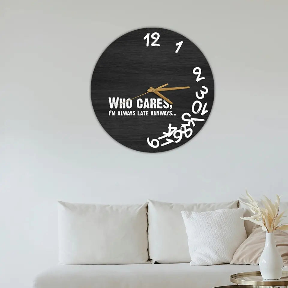 Who Cares? I'm Late Anyways - Wooden Wall Clock