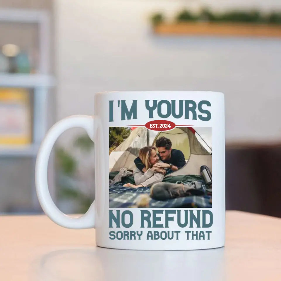 I'm Yours No Refund Sorry About That 11oz 15oz White Mug