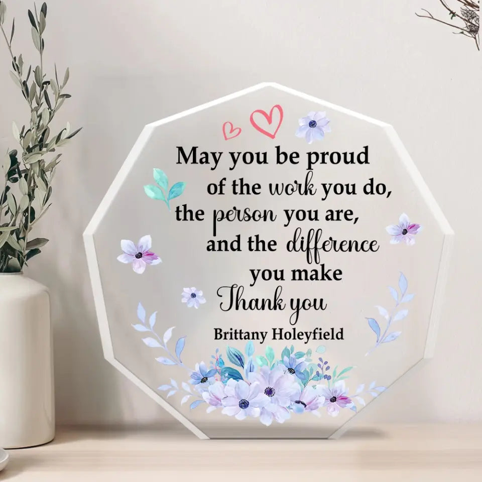May You Be Proud Of The Work You Do - Acrylic Plaque