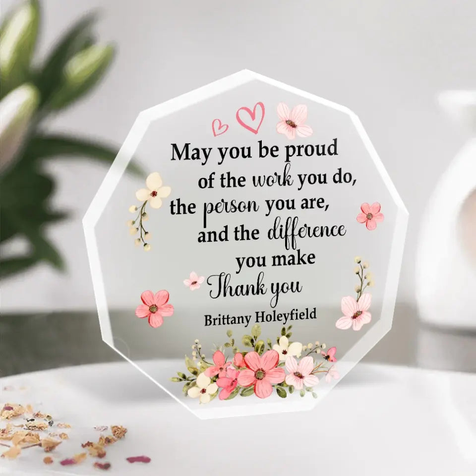 May You Be Proud Of The Work You Do - Acrylic Plaque