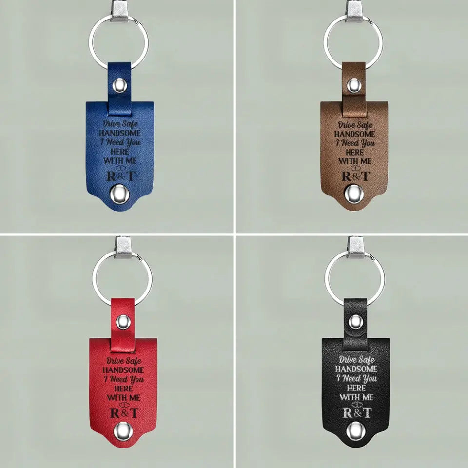 Driving Safe Handsome I Need You Here With Me - Leather Keychain