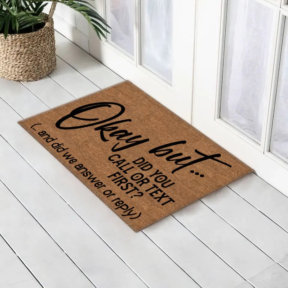 Okay But Did You Call Or Text First - House Warming Present Idea - Funny Entrance Doormat