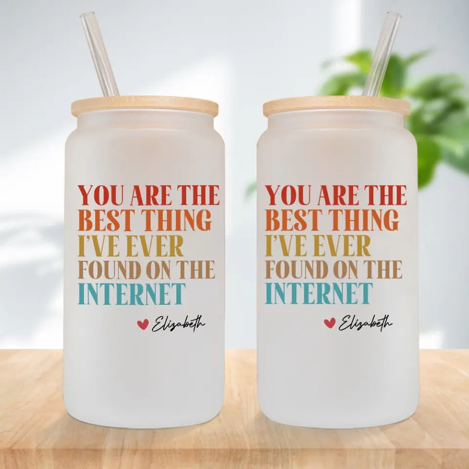 You Are The Best Thing I've Ever Found On The Internet - Frosted Glass Can
