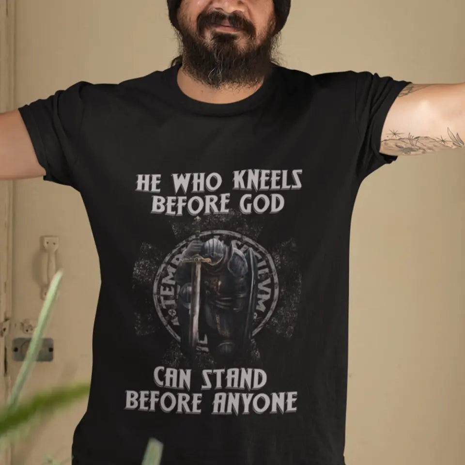 He Who Kneels Before God Can Stand Before Anyone - Front T-Shirt