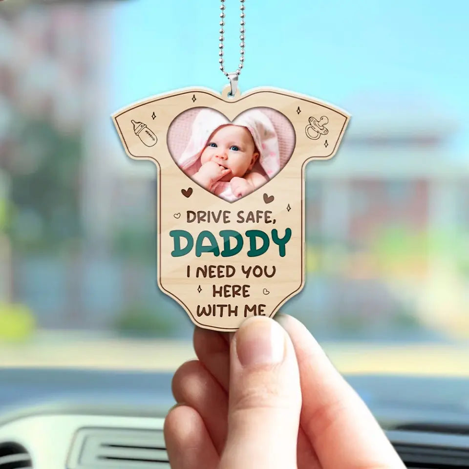 Drive Safe, Daddy I Need You Here With Me - Car Ornament