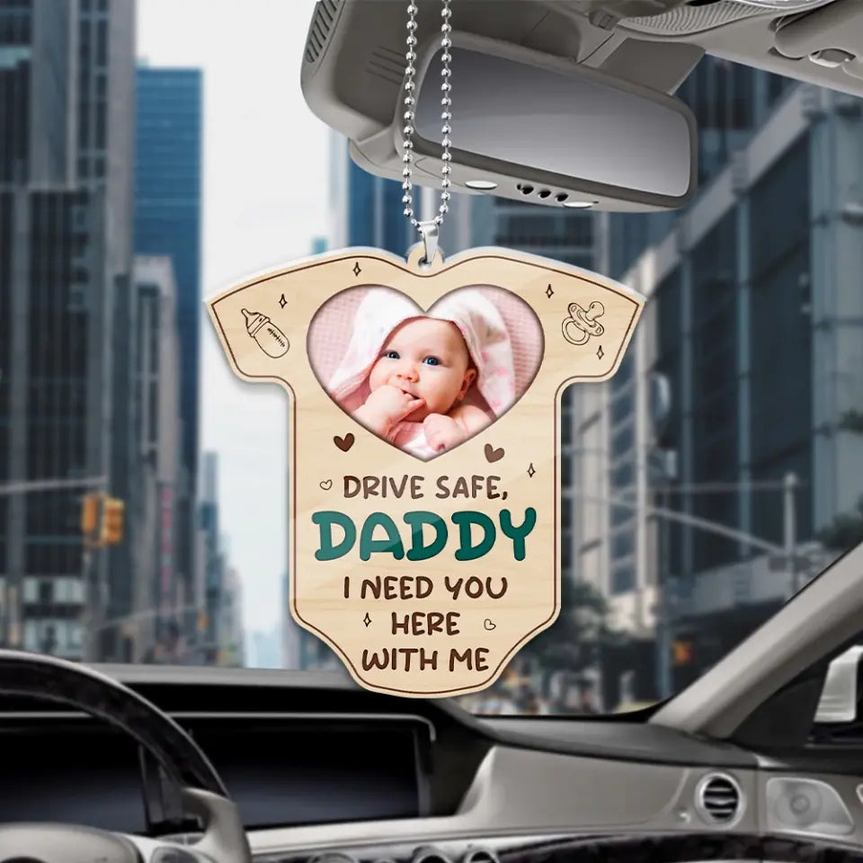 Drive Safe, Daddy I Need You Here With Me - Car Ornament