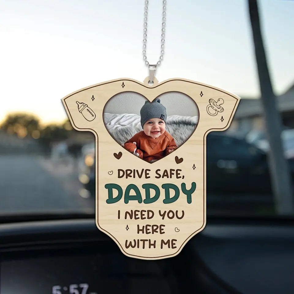 Drive Safe, Daddy I Need You Here With Me - Car Ornament