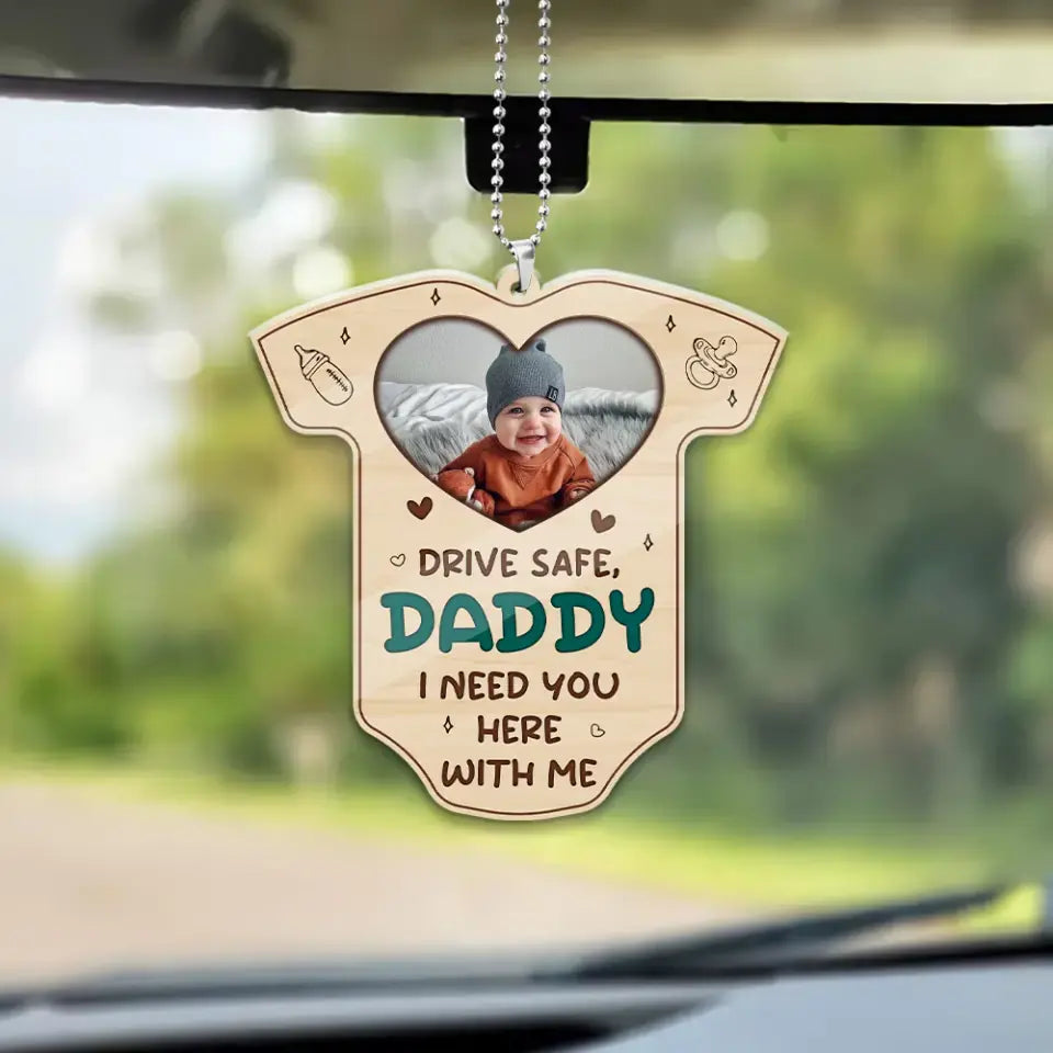 Drive Safe, Daddy I Need You Here With Me - Car Ornament