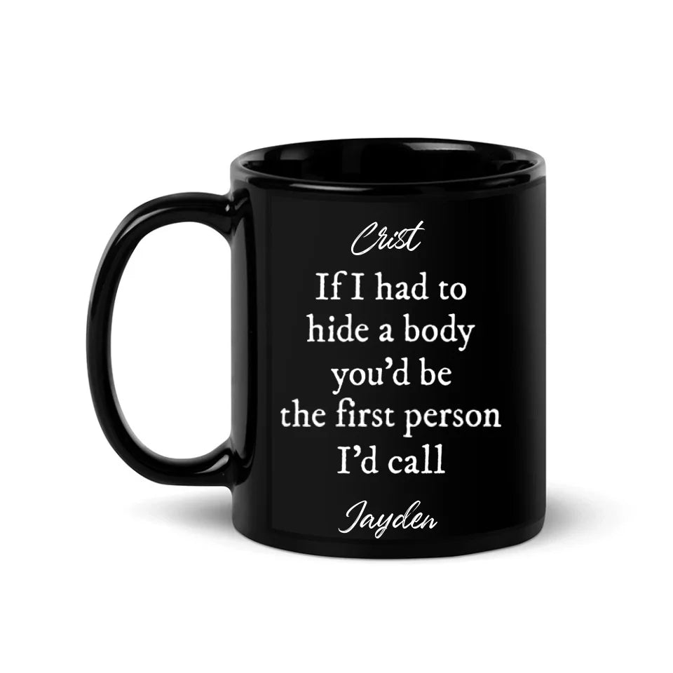 If I Had To Hide Body - Personalized Black Mug - Gift For Friends