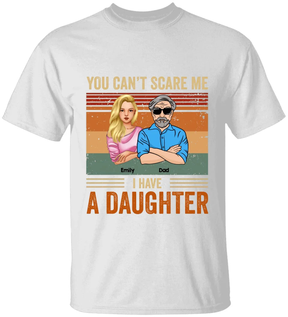 You Can't Scare Me I Have Daughters - Gifts For Dad, Birthday Gifts For Dad - Personalized Shirt