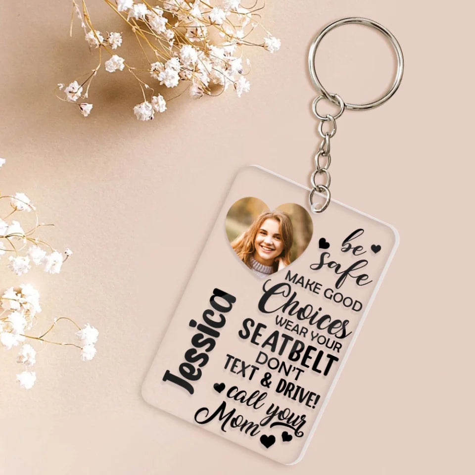 Be Safe Make Good Choices Call Your Mom - Custom Acrylic Keychain - Birthday Gift For Friends