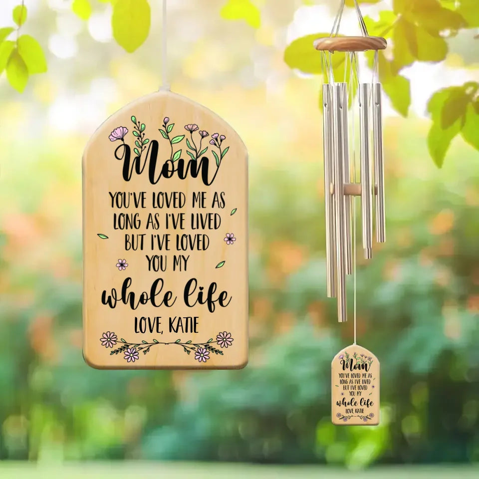 Mom I've Loved You My Whole Life - Custom Wind Chimes - Birthday Gift For Mom - Anniversary Gifts