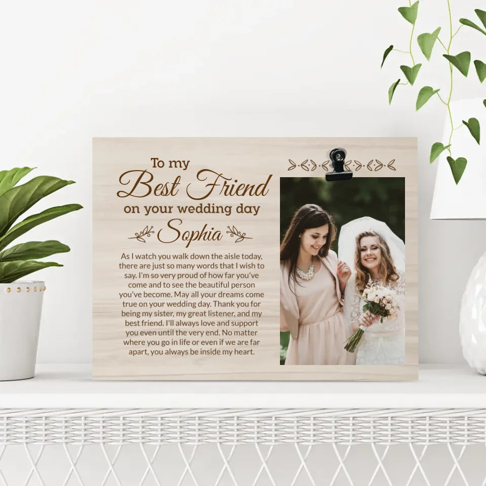 To My Best Friend/Sister on Your Wedding Day - Personalized Photo - Cusom Photo Clip Frame - Wooden Picture Frame Gift