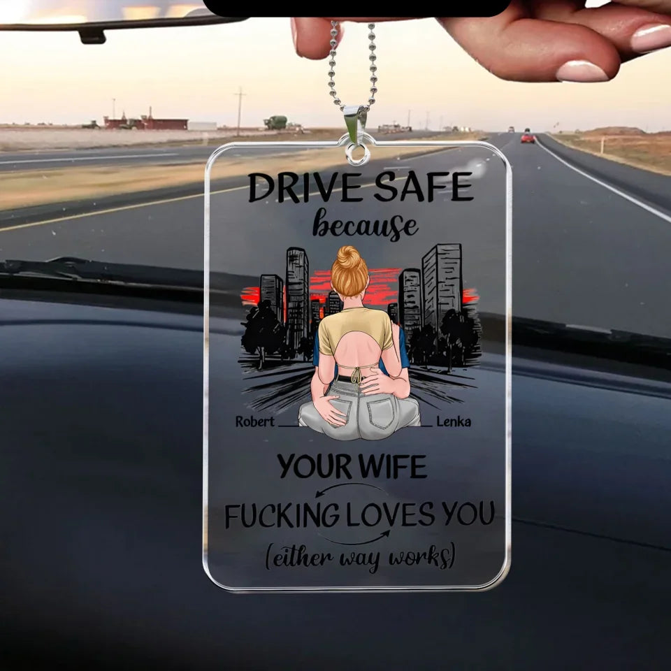 Drive-Safe-Because-Your-Wife-Fucking-Love-You-Personalized-Car-Ornament-5_edce0f06-48a1-4c1c-bae4-fcded4a521a2