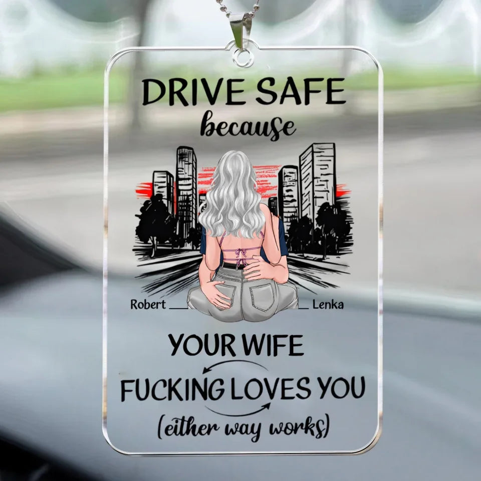 Drive-Safe-Because-Your-Wife-Fucking-Love-You-Personalized-Car-Ornament-5_edce0f06-48a1-4c1c-bae4-fcded4a521a2