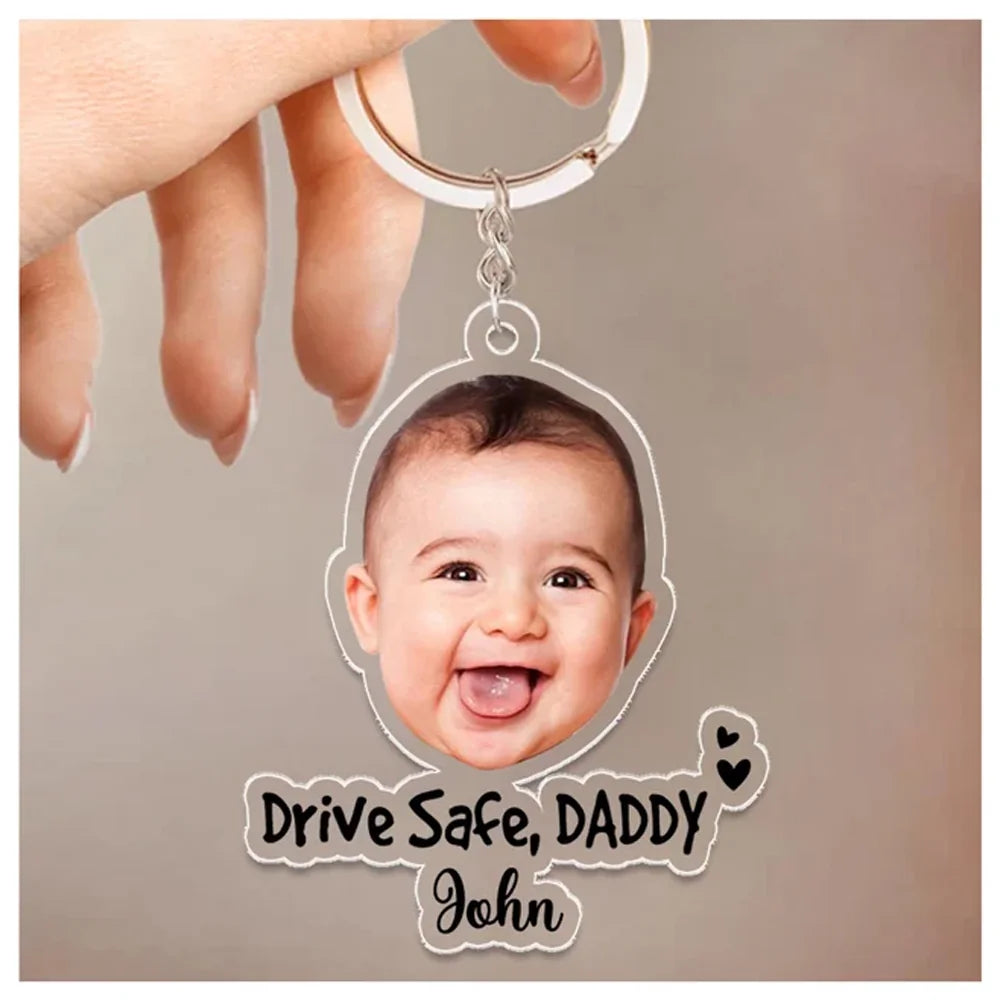 Drive Safe Daddy - Custom Baby Face Acrylic Keychain for Dad - Gift for New Dad - Father's Day Gifts