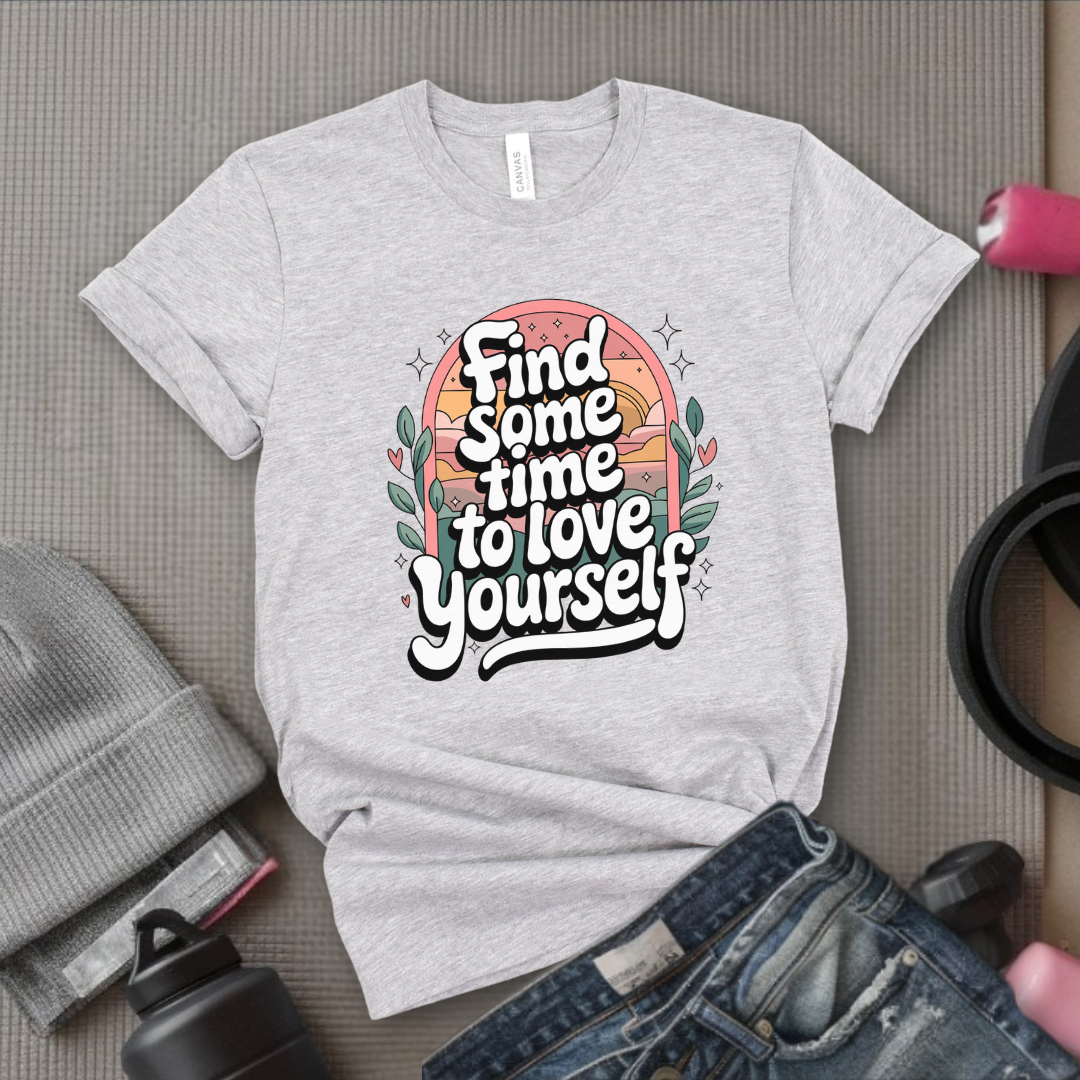 Find Some Time To Love Yourself - Women Empowerment Tshirt - Gift for Strong Women, Feminists - Bella Canvas 3001