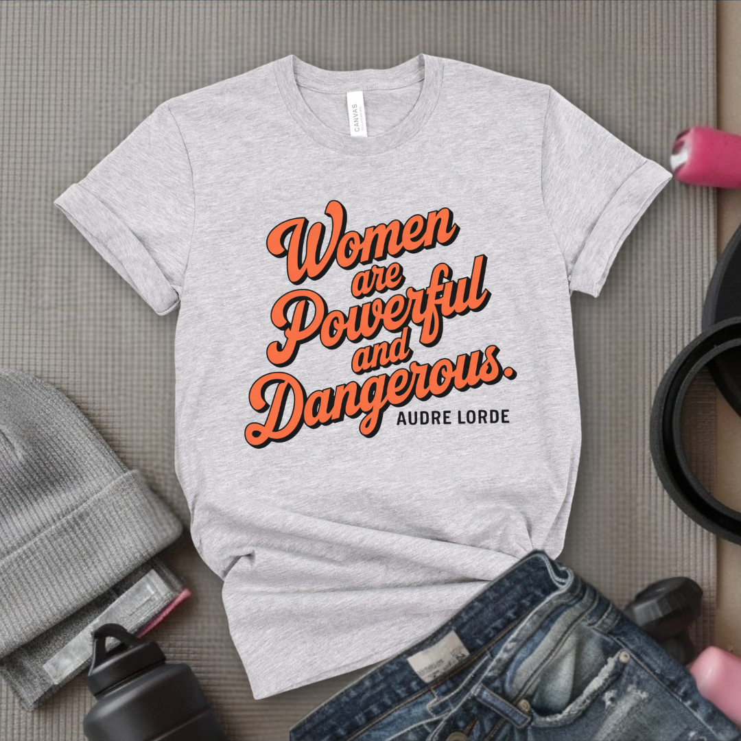 Women Are Powerful and Dangerous - Girl Power Inspirational T-Shirt - Women Empowerment Tee - Gift for Her - Bella Canvas 3001