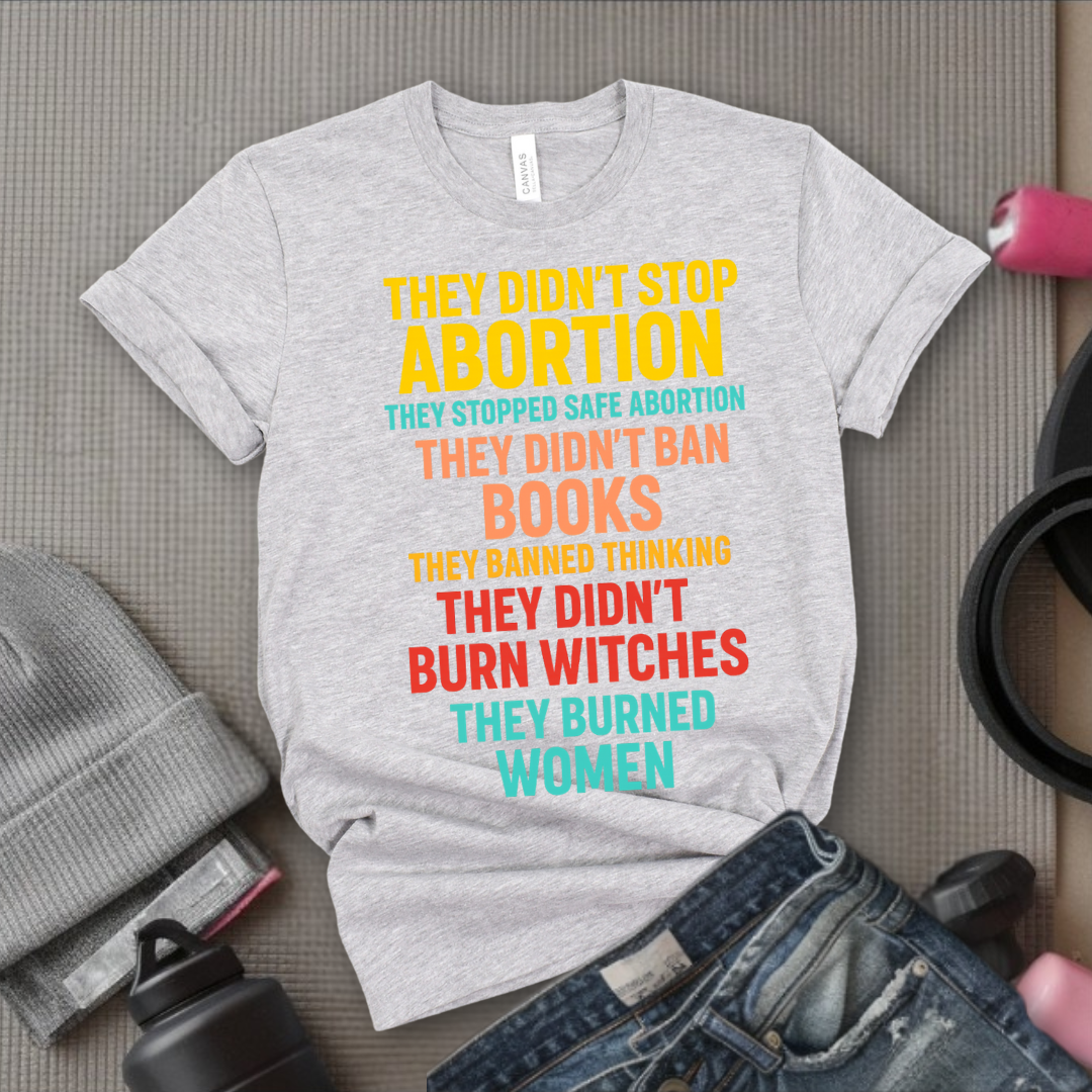 They Didn't Stop Abortion They Stopped Safe Abortion - Girl Power Inspirational T-Shirt - Women Empowerment Tee - Gift for Her - Bella Canvas 3001