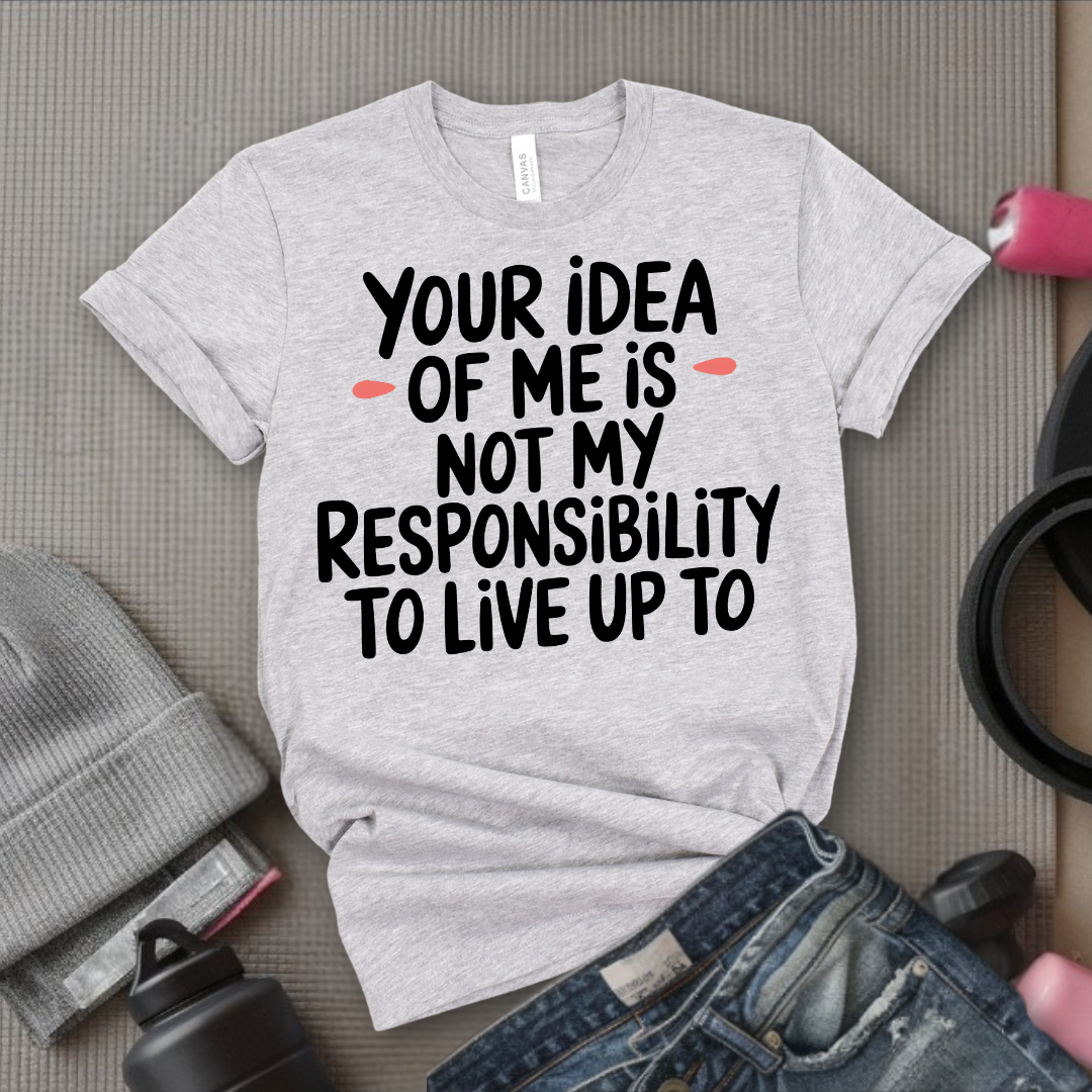 Your Idea Of Me - Feminist T-Shirt - Women Empowerment Tee - Bella Canvas 3001