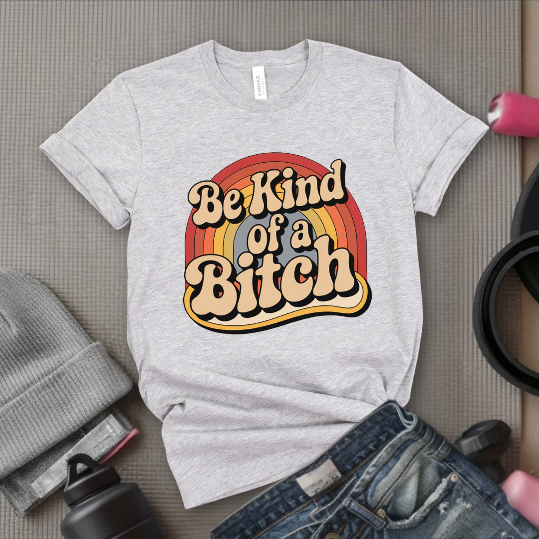 Be Kind of a Bitch Rainbow - Feminist T-Shirt - Women Empowerment Tee - Bella Canvas 3001
