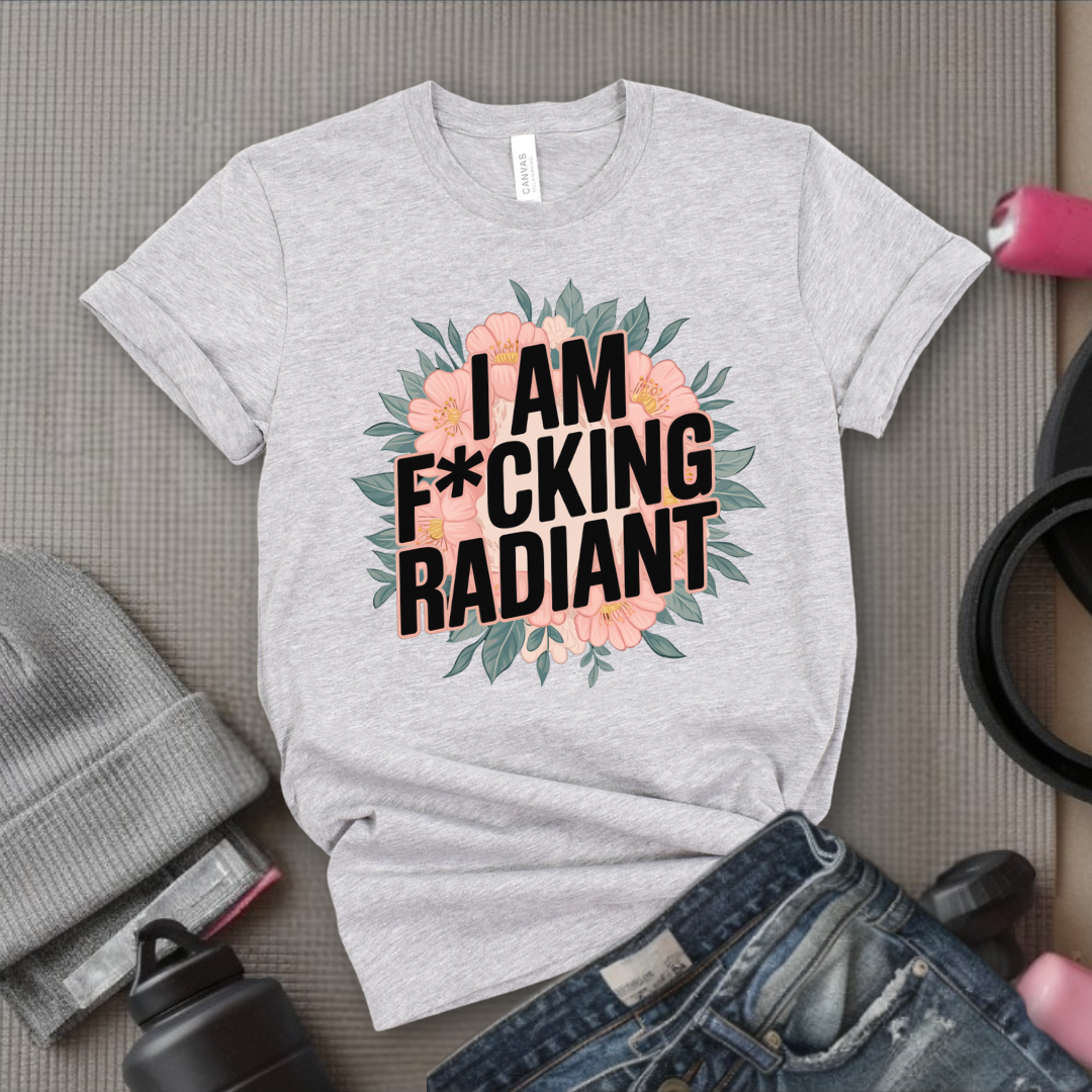 I Am Fucking Radiant - Feminist T-Shirt - Women Empowerment Tee - Bella Canvas 3001
