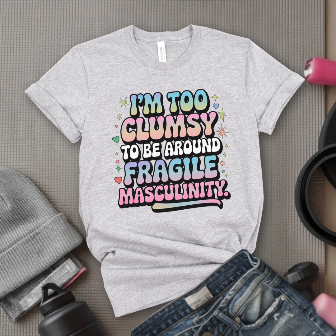 I'm Too Clumsy To Be Around - Feminist T-Shirt - Women Empowerment Tee - Bella Canvas 3001