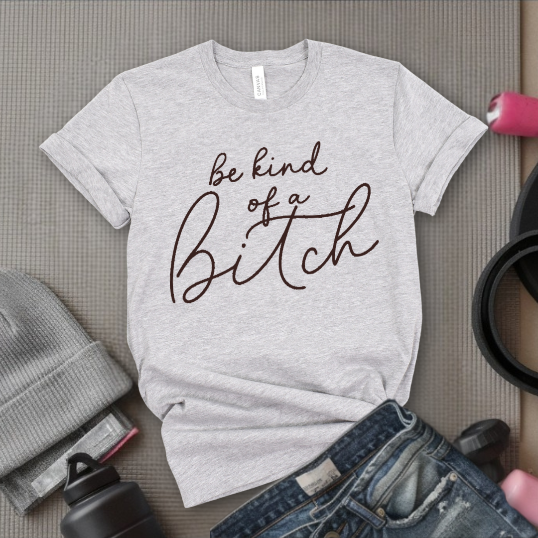 Be Kind of a Bitch Shirt - Sarcastic Shirt - Funny Saying Shirt - Sarcasm Quotes Tee - Humorous T Shirt - Feminist Gift - Girl Power Top