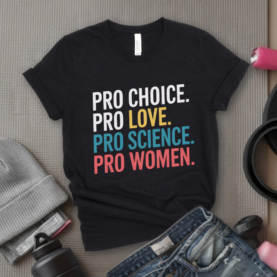 Pro Choice Pro Science Pro Women Pro - Feminist Shirt - Women Empowerment Tee - Unisex Shirt - Bella Canvas 3001
