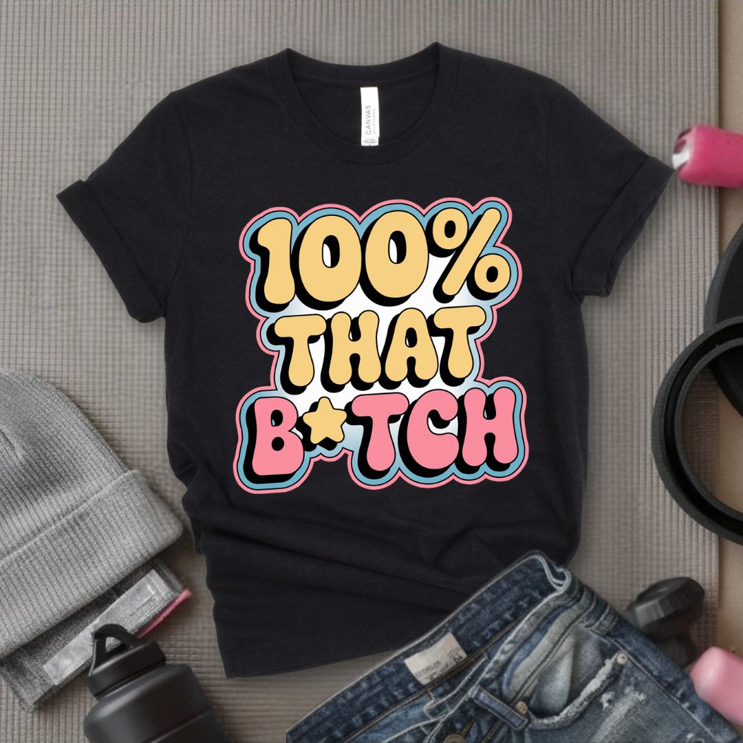 100% That B*tch - Feminist T-Shirt - Women Empowerment Tee - Bella Canvas 3001
