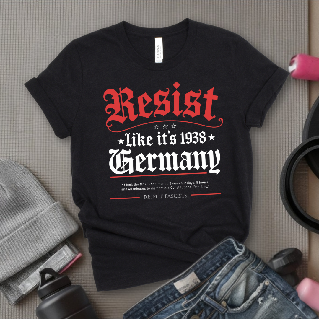 Resist Like It's 1938 Germany - Women Empowerment Tee - Gift for Her - Bella Canvas 3001