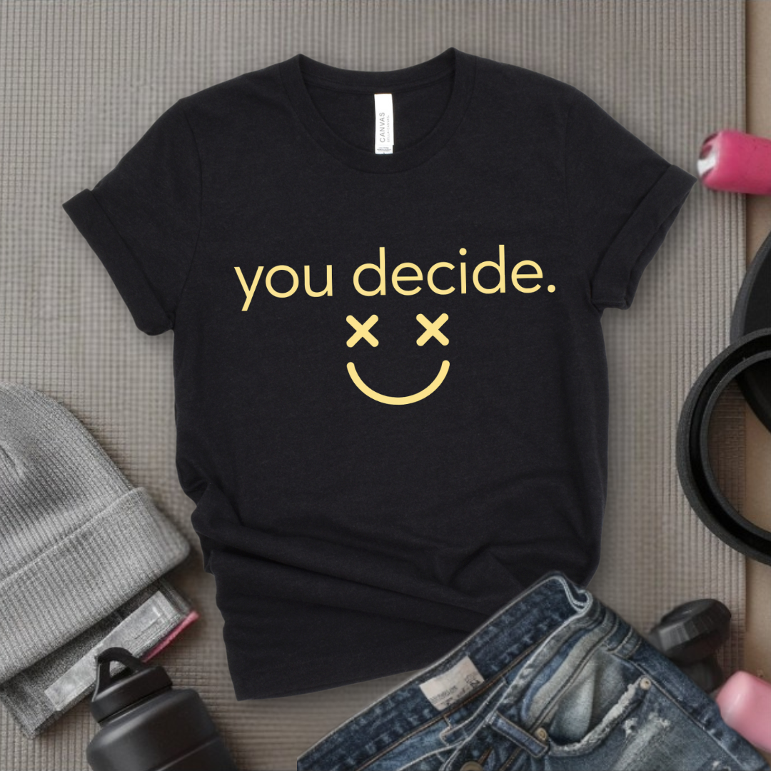 You Decide - Feminist T-Shirt - Women Empowerment Tee - Bella Canvas 3001