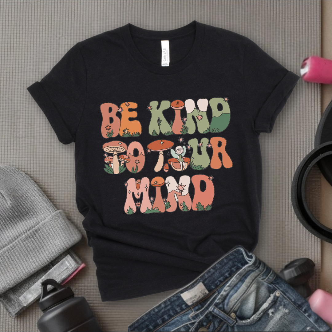 Be Kind to Your Mind - Mental Health Shirt - Positive Sayings Tee - Self Love Shirt - Inspirational Tshirt - Bella Canvas 3001