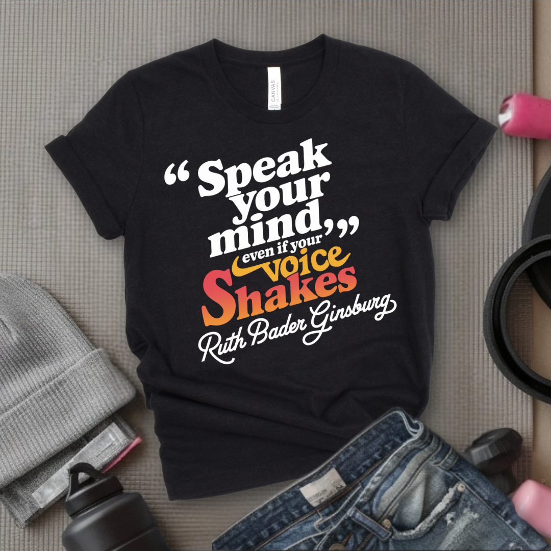 Speak Your Mind Even If Your Voice Shakes T-shirts - Feminist Women Empowerment Shirt - R.B.G Tshirt - Gifts for Feminists - Bella Canvas 3001