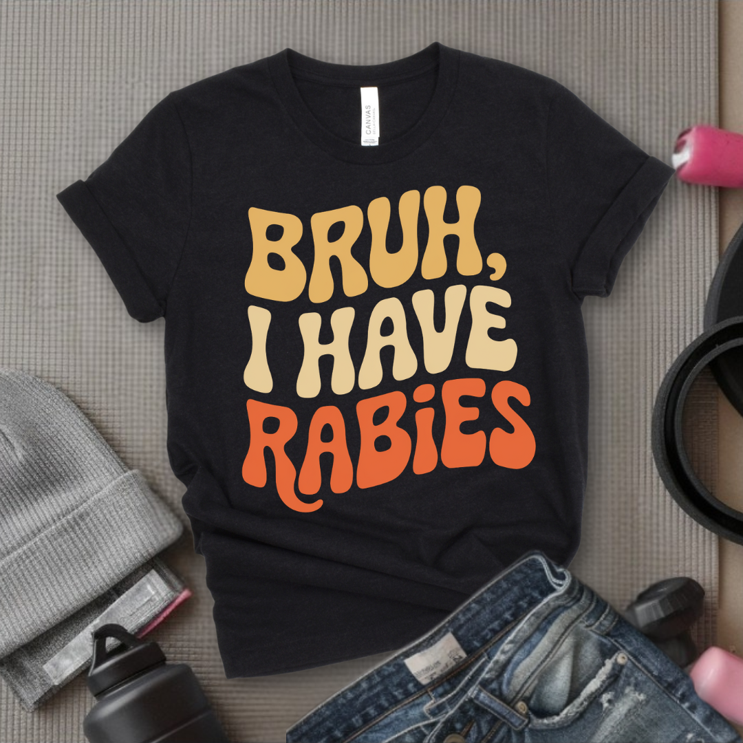Bruh, I Have Rabies - Feminist T-Shirt - Women Empowerment Tee - Bella Canvas 3001