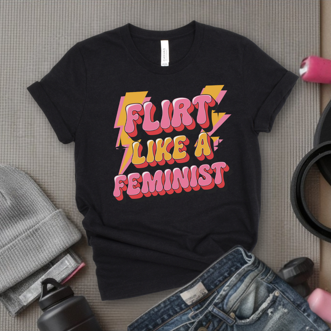 Flirt Like A Feminist - Feminist T-Shirt - Women Empowerment Tee - Bella Canvas 3001