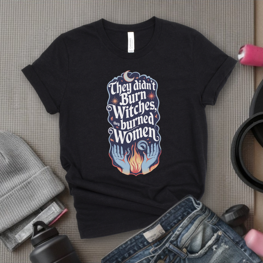 They Didn't Burn Witches They Burned Women Shirt - Feminism T-shirt - Girl Power Unisex Jersey Short Sleeve Shirt - Women Empowerment Tee - Self Gift - Bella Canvas 3001