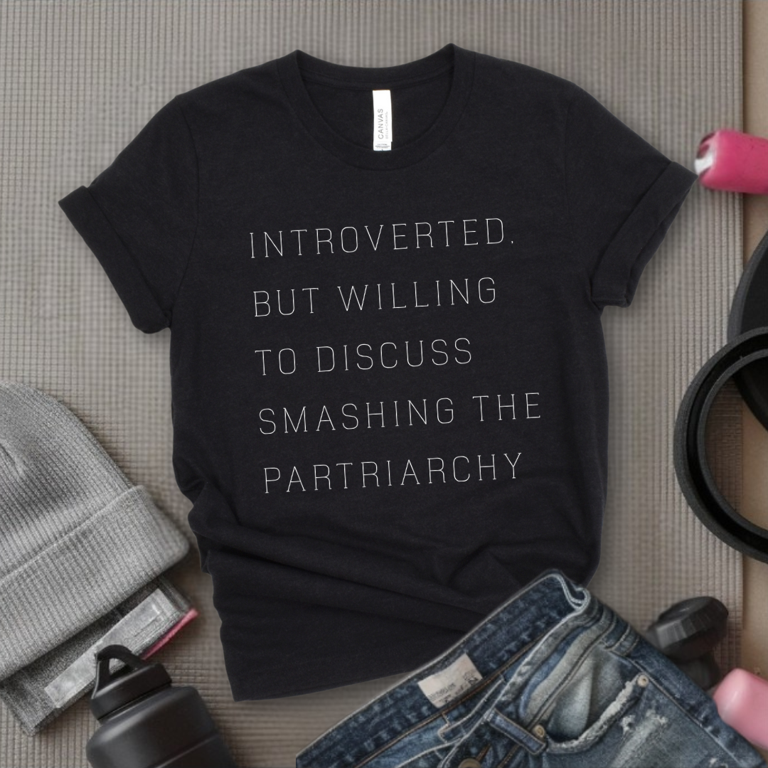Introverted But Willing To Discuss Smashing The Patriarchy - Women Empower Feminist Tee - Bella Canvas 3001