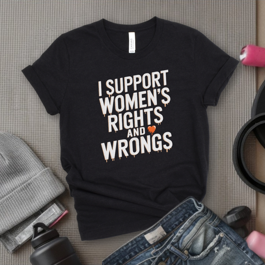 I Support Womens Rights and Wrongs Shirt - Feminist Girl Power Rebel T-Shirt - Vintage Inspired Graphic Tee - Gift for Her - Bella Canvas 3001
