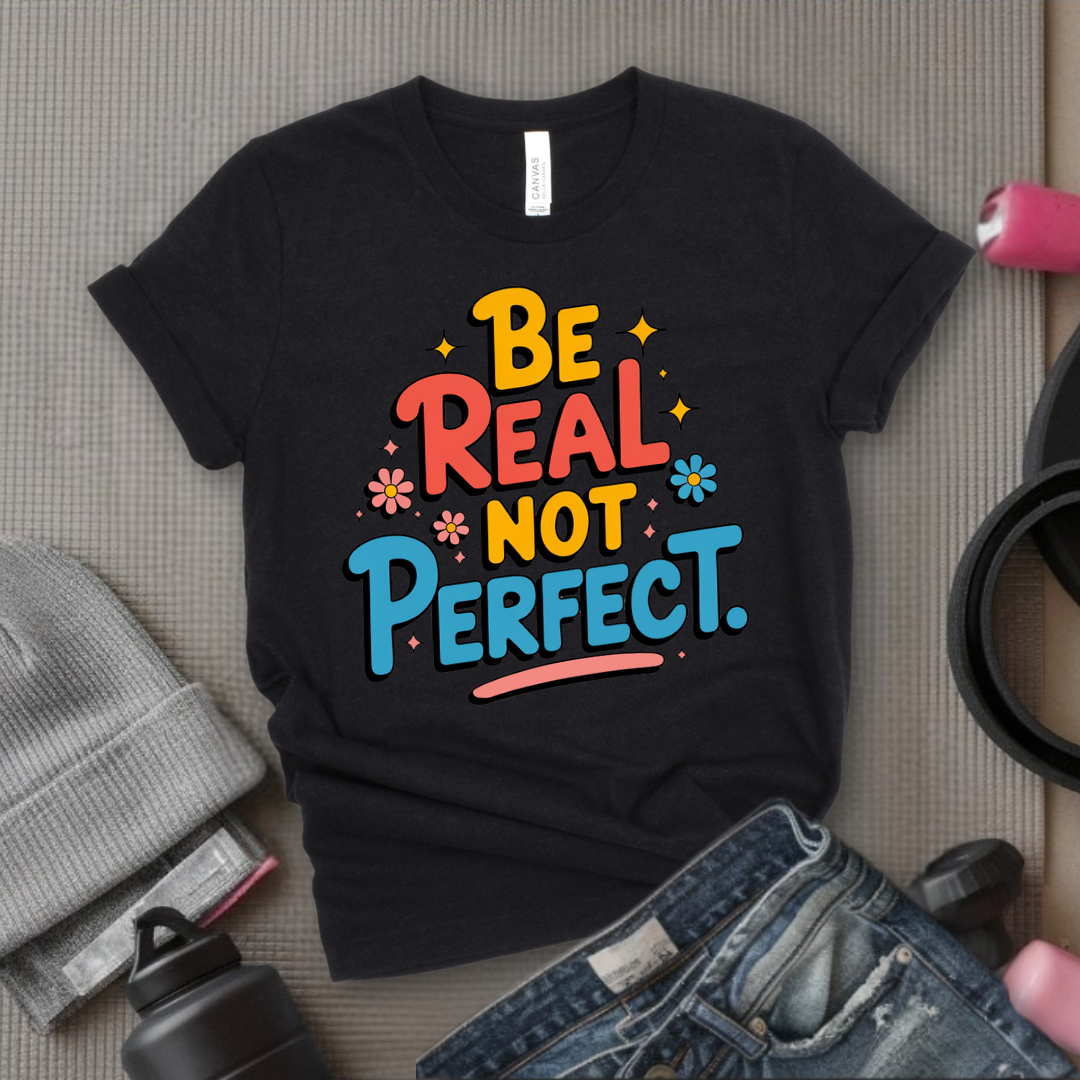 Be Real Not Perfect - Motivational Shirts For Her - Positivity T-shirt - Inspirational Quote Shirt - Sassy Gifts For Women - Bella Canvas 3001