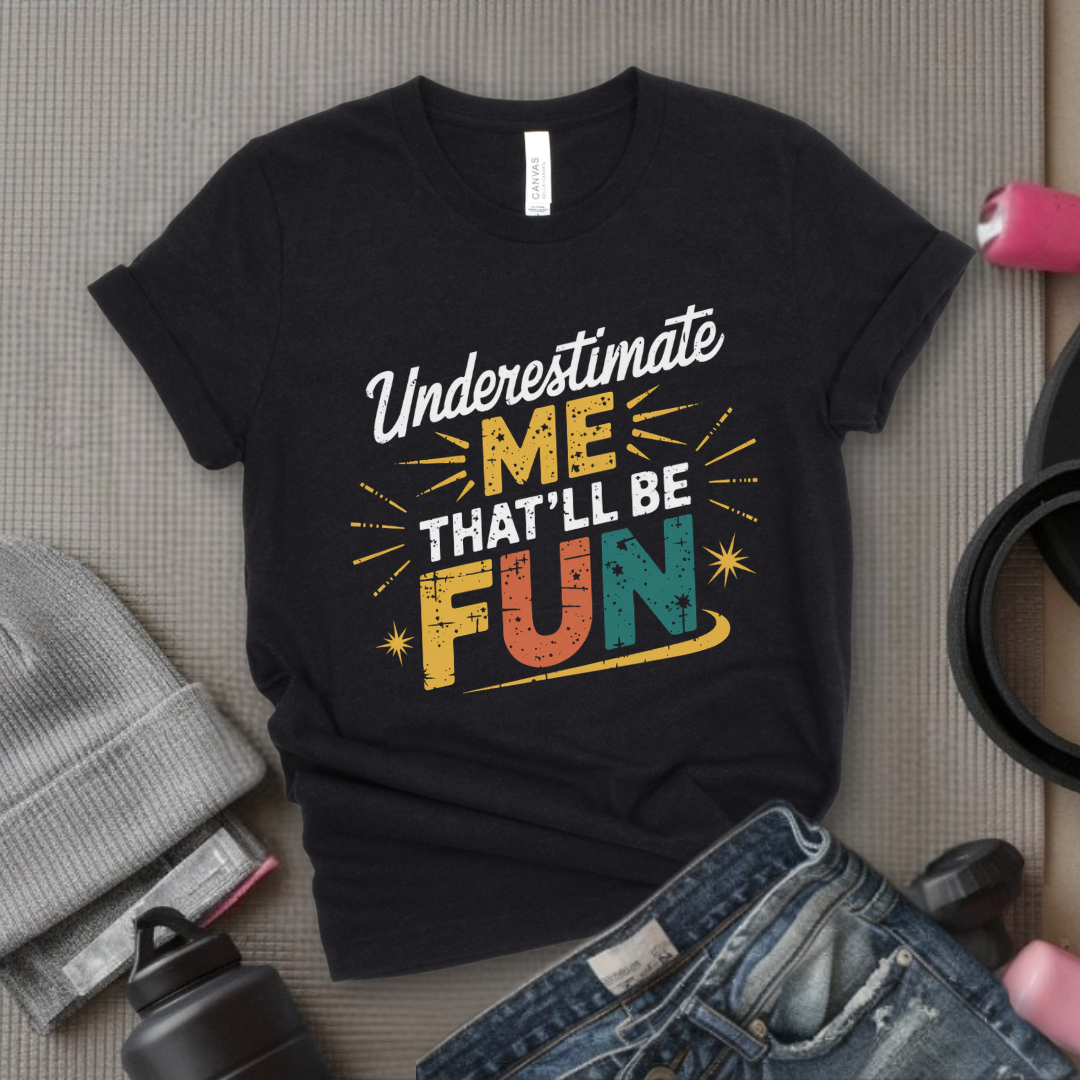 Underestimate Me That'll Be Fun 2 - Retro Sarcastic T-Shirt - Women Right Shirts - Unisex Jersey Short Sleeve Shirt - Gift for Her - Bella Canvas 3001