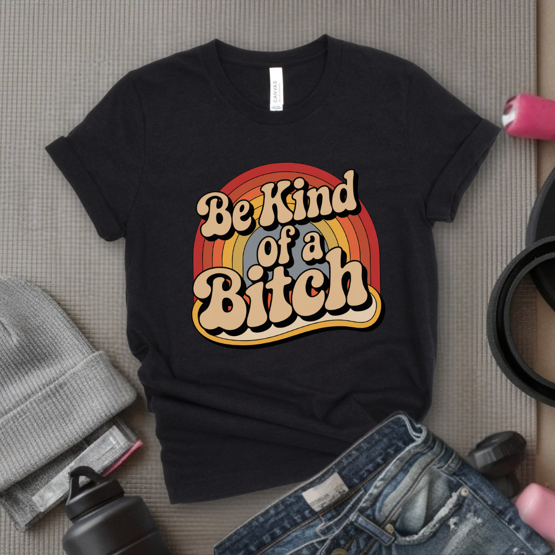 Be Kind of a Bitch Rainbow - Feminist T-Shirt - Women Empowerment Tee - Bella Canvas 3001